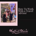 I’ve Never Used a Travel Advisor …. Tips On What to Look for in a Travel Advisor and How to Work with One